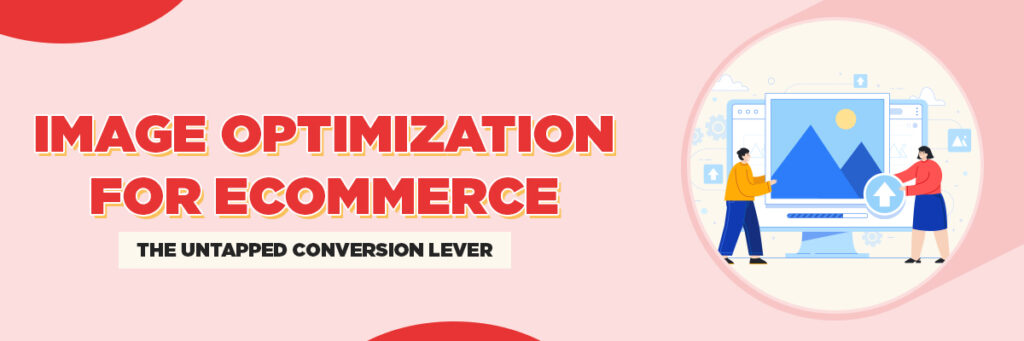 Image Optimization for Ecommerce: The Untapped Conversion Lever | Ecommerce Account Management