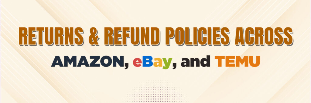 Returns & Refund Policies Across Amazon, eBay, and Temu | Ecommerce Account Management
