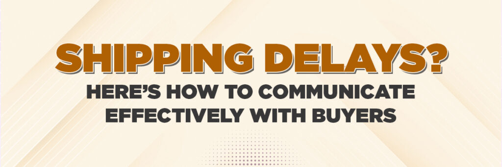 Shipping Delays? Here’s How to Communicate Effectively with Buyers | Ecommerce Account Management services