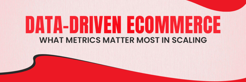 Data-Driven Ecommerce: What Metrics Matter Most in Scaling | Marketplace Account Management