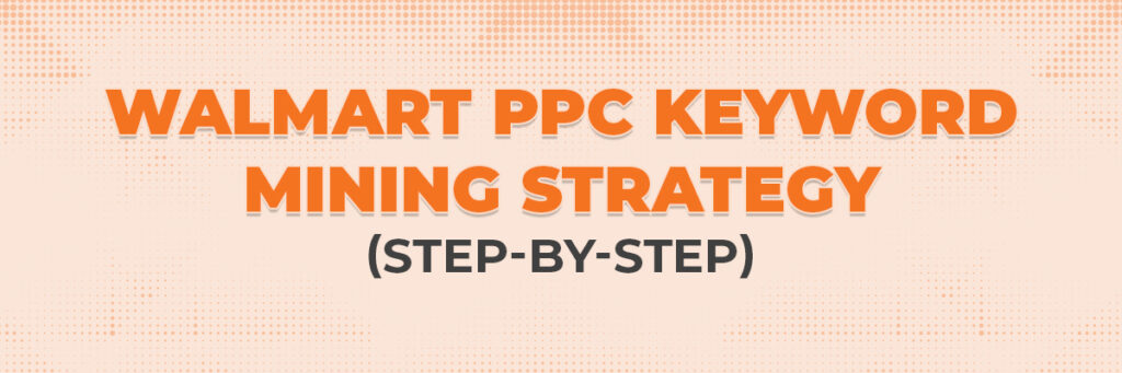 Walmart PPC Keyword Mining Strategy (Step-by-Step) | Walmart Ads Services