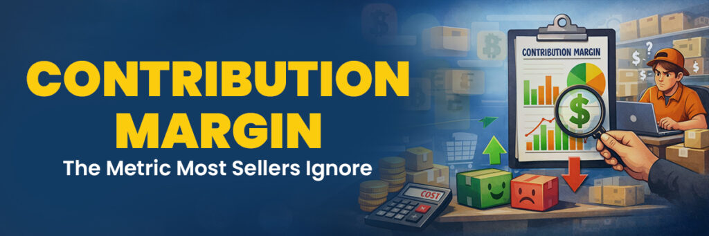 Contribution Margin: The Metric Most Sellers Ignore | Ecommerce Account Management