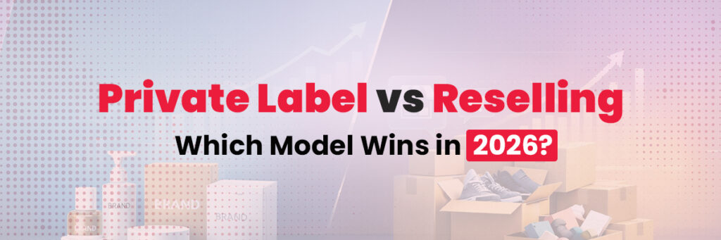 Private Label vs Reselling: Which Model Wins in 2026? | Ecommerce Account Management