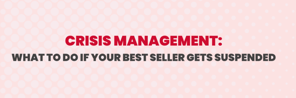 Crisis Management: What to Do If Your Best Seller Gets Suspended | Ecommerce Account Suspended Management