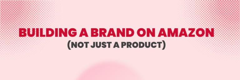 Building a Brand on Amazon (Not Just a Product) | Ecommerce Account Management