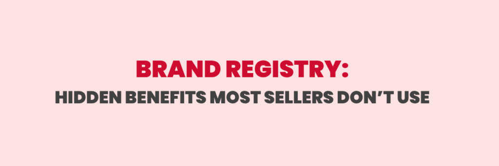 Brand Registry: Hidden Benefits Most Sellers Don’t Use | Ecommerce Account Management services