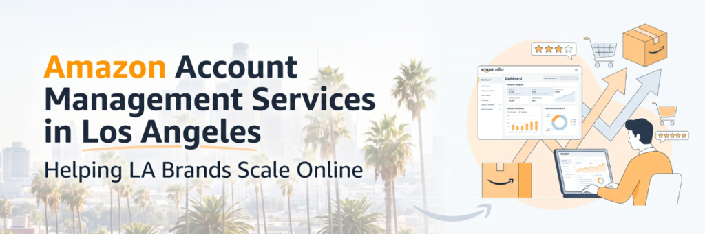 Amazon Account Management Services in Los Angeles Helping LA Brands Scale Online